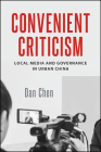 Convenient Criticism: Local Media and Governance in Urban China By Dan Chen Cover Image