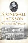 Stonewall Jackson and Winchester, Virginia By Jerry Holsworth Cover Image
