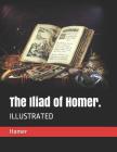 The Iliad of Homer.: Illustrated By Alexander Pope (Translator), Homer Cover Image
