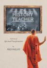 The History Teacher: A Journey of Spiritual Transformation By Fred Phillips Cover Image