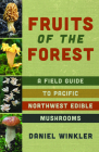 Fruits of the Forest: A Field Guide to Pacific Northwest Edible Mushrooms By Daniel Winkler Cover Image