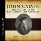 The Necessity of Reforming the Church By John Calvin, P. J. Ochlan (Read by) Cover Image
