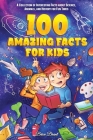 100 Amazing Facts for Kids: A Collection of Interesting Facts about Science, Animals, and History for Fun Times Cover Image