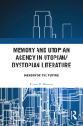 Memory and Utopian Agency in Utopian/Dystopian Literature: Memory of the Future By Carter F. Hanson Cover Image