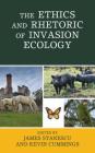 The Ethics and Rhetoric of Invasion Ecology (Ecocritical Theory and Practice) By James Stanescu (Editor), Kevin Cummings (Editor), Matt Calarco (Contribution by) Cover Image