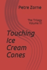 Touching Ice Cream Cones: The Trilogy Volume III By Petre Zorne Cover Image