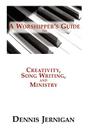 A Worshipper's Guide to Creativity, Song Writing, and Ministry By Dennis Jernigan Cover Image