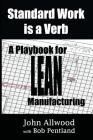 Standard Work is a Verb: : A Playbook for LEAN Manufacturing By Bob Pentland (Contribution by), John Allwood Cover Image