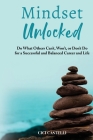 Mindset Unlocked: Do What Others Can't, Won't, or Don't Do for a Successful and Balanced Career, and Life By CICI Castelli Cover Image