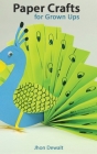﻿Paper Crafts for Grown Ups - Step by Step Illustrated Explanations Cover Image