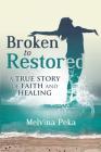 Broken to Restored: A Story of Faith and Healing By Melvina Peka Cover Image