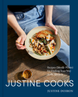 Justine Cooks: A Cookbook: Recipes (Mostly Plants) for Finding Your Way in the Kitchen Cover Image