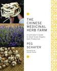 The Chinese Medicinal Herb Farm: A Cultivator's Guide to Small-Scale Organic Herb Production By Peg Schafer, Sean Fannin (Contribution by), Steven Foster (Foreword by) Cover Image