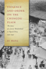 Violence and Order on the Chengdu Plain: The Story of a Secret Brotherhood in Rural China, 1939-1949 Cover Image