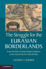 The Struggle for the Eurasian Borderlands: From the Rise of Early Modern Empires to the End of the First World War Cover Image