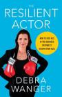 The Resilient Actor: How to Kick Ass in the Business (Without It Kicking Your Ass) Cover Image