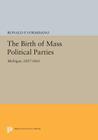 The Birth of Mass Political Parties: Michigan, 1827-1861 (Princeton Legacy Library #1725) By Ronald P. Formisano Cover Image