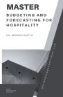 Mastering Budgeting and Forecasting in the Hospitality Industry By Manish Gupta Cover Image