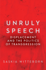 Unruly Speech: Displacement and the Politics of Transgression By Saskia Witteborn Cover Image