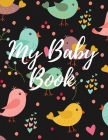 My Baby Book: Baby log book for newborns is a perfect gift for a new mother. Ideal for new parents or nannies. (110 Pages 8.5 x11 ba Cover Image