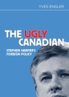 The Ugly Canadian: Stephen Harper's Foreign Policy By Yves Engler Cover Image