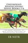 Greyhound Handicapping Series Books 1-6: 120 Short Articles, 18 Mini-Systems and Links to Handicapping Resources By Eb Netr Cover Image
