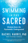 Swimming in the Sacred: Wisdom from the Psychedelic Underground By Rachel Harris Cover Image