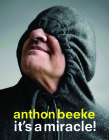 Anthon Beeke: It’s a Miracle! By Lidewij Edelkoort (From an idea by) Cover Image
