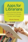 Apps for Librarians: Using the Best Mobile Technology to Educate, Create, and Engage By Nicole Hennig Cover Image