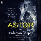 Astor: The Rise and Fall of an American Fortune By Anderson Cooper, Anderson Cooper (Read by), Katherine Howe Cover Image