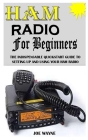 Ham Radio for Beginners: The Indispensable Quick start Guide To Setting Up And Using Your Ham Radio Cover Image