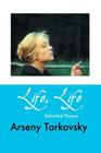 Life, Life: Selected Poems By Arseny Tarkovsky, Virginia Rounding (Translator) Cover Image