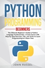 Python Programming: The Ultimate Beginner's Guide to Python Language Fundamentals, a Crash Course with Step-by-Step Exercises, Tips, and T By John Russel Cover Image