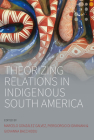 Theorizing Relations in Indigenous South America: Edited by Marcelo González Gálvez, Piergiogio Di Giminiani and Giovanna Bacchiddu (Studies in Social Analysis #13) By Marcelo González Gálvez (Editor), Piergiorgio Di Giminiani (Editor), Giovanna Bacchiddu (Editor) Cover Image