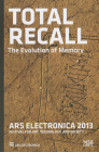 Ars Electronica 2013: Total Recall: The Evolution of Memory By Hannes Leopoldseder (Editor) Cover Image