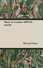 Music in London 1890-94 - Vol III By Bernard Shaw Cover Image