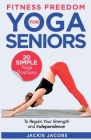 Fitness Freedom for Seniors: 20 Simple Yoga Positions to Regain Your Strength and Independence Cover Image