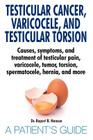 Testicular Cancer, Varicocele, and Testicular Torsion. Causes, symptoms, and treatment of testicular pain, varicocele, tumor, torsion, spermatocele, h By Rupert B. Hansen Cover Image