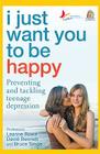 I Just Want You to Be Happy: Preventing and Tackling Teenage Depression Cover Image