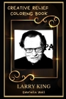 Larry King Creative Relief Coloring Book: Powerful Motivation and Success, Calm Mindset and Peace Relaxing Coloring Book for Adults By Gabriella Wall Cover Image