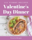 222 Yummy Valentine's Day Dinner Recipes: The Best Yummy Valentine's Day Dinner Cookbook that Delights Your Taste Buds By Victoria Morgan Cover Image