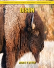 Bison: Fascinating Facts and Photos about These Amazing & Unique Animals for Kids By Ashley Suter Cover Image