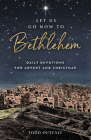 Let Us Go Now to Bethlehem: Daily Devotions for Advent and Christmas Cover Image