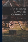 Old Church Slavonic Grammar. -- By Horace Gray 1918- Lunt Cover Image