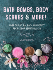 Bath Bombs, Body Scrubs & More!: Over 50 Natural Bath and Beauty Recipes for Gorgeous Skin Cover Image