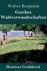Goethes Wahlverwandtschaften (Großdruck) By Walter Benjamin Cover Image
