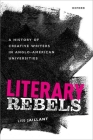 Literary Rebels: A History of Creative Writers in Anglo-American Universities By Lise Jaillant Cover Image