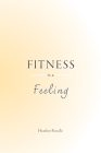 Fitness is a Feeling By Heather J. Roselle Cover Image