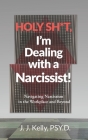 Holy Shit, I'm Dealing with a Narcissist!: Navigating Narcissism in the Workplace and Beyond Cover Image
