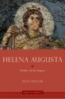 Helena Augusta: Mother of the Empire (Women in Antiquity) By Julia Hillner Cover Image